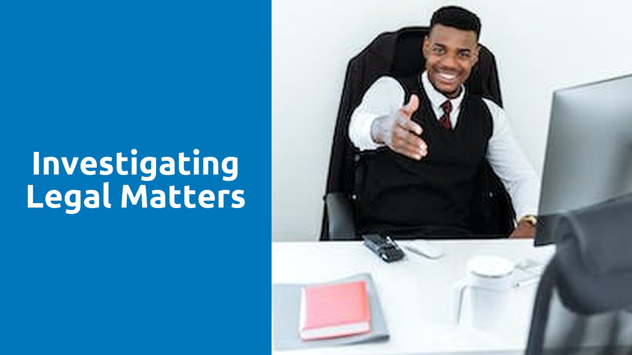 Investigating legal matters